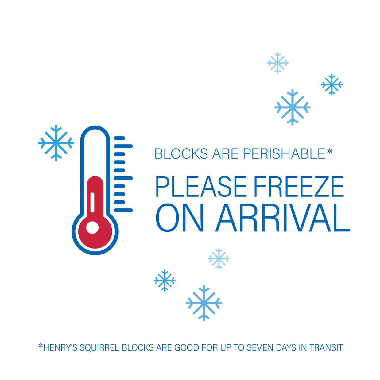 Graphic: Blocks are Perishable - Please freeze on arrival! Henry's Squirrel Blocks are good for up to seven days in transit.